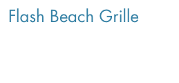 Flash Beach Grille
9128 Se Bridge Rd
Hobe Sound, FL 
(772) 545-3969  